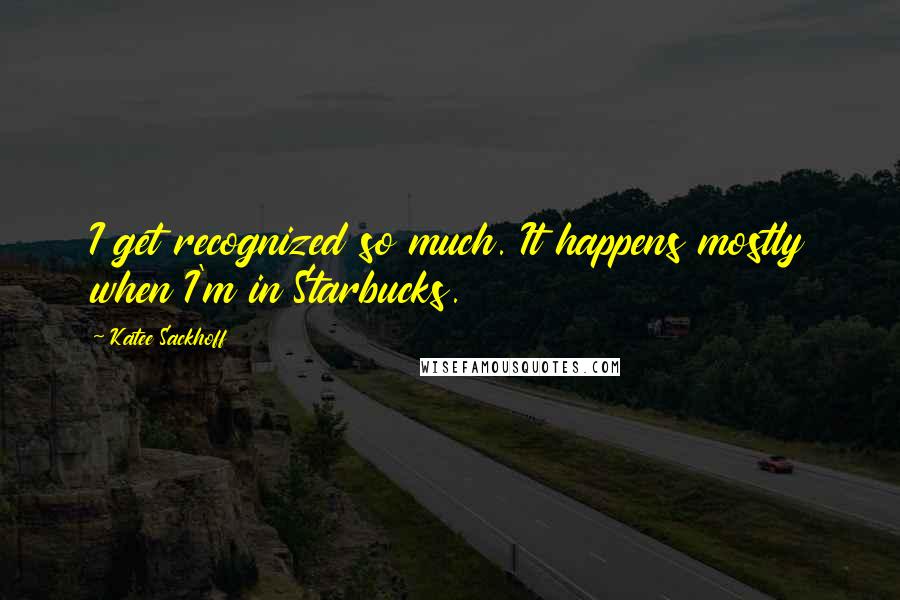 Katee Sackhoff Quotes: I get recognized so much. It happens mostly when I'm in Starbucks.
