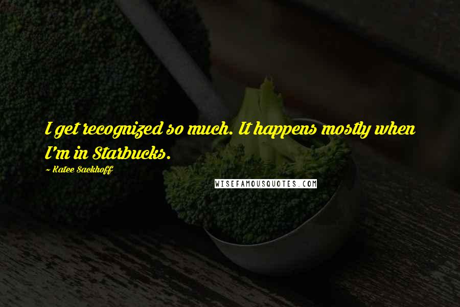 Katee Sackhoff Quotes: I get recognized so much. It happens mostly when I'm in Starbucks.