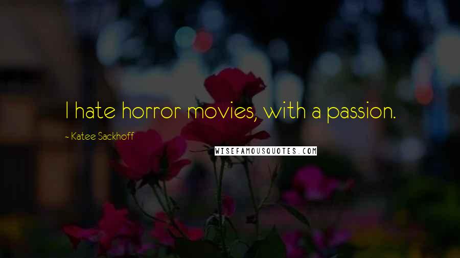 Katee Sackhoff Quotes: I hate horror movies, with a passion.