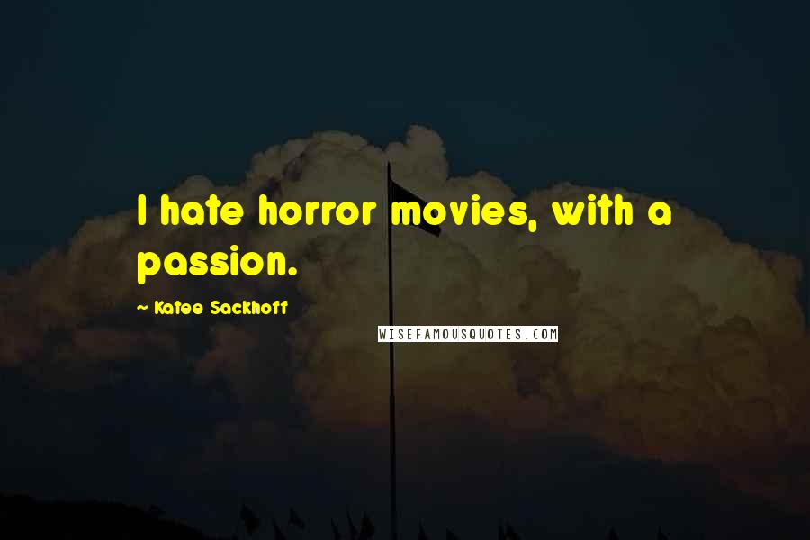 Katee Sackhoff Quotes: I hate horror movies, with a passion.