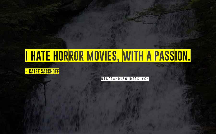 Katee Sackhoff Quotes: I hate horror movies, with a passion.