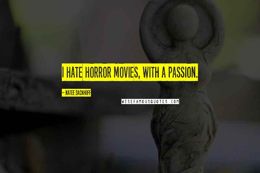 Katee Sackhoff Quotes: I hate horror movies, with a passion.