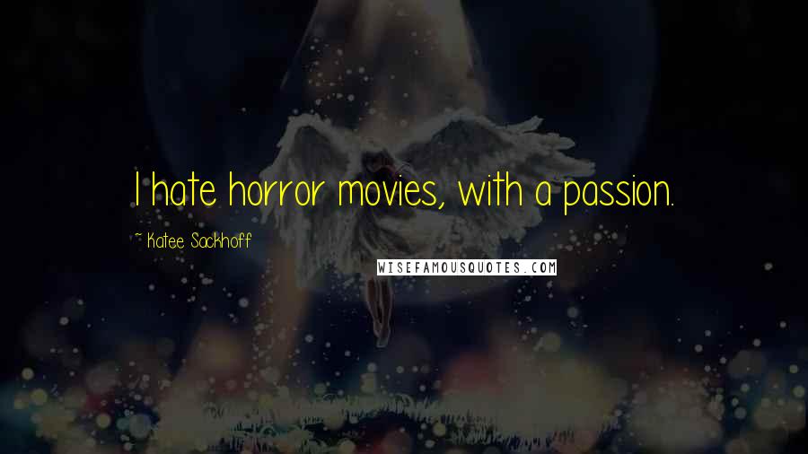 Katee Sackhoff Quotes: I hate horror movies, with a passion.