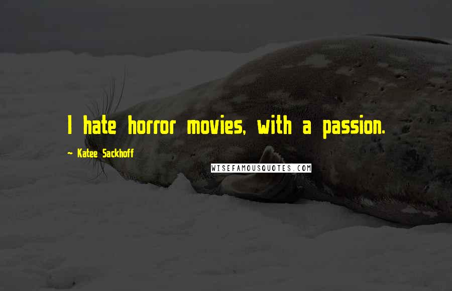 Katee Sackhoff Quotes: I hate horror movies, with a passion.