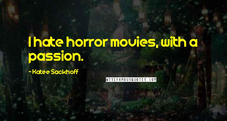 Katee Sackhoff Quotes: I hate horror movies, with a passion.