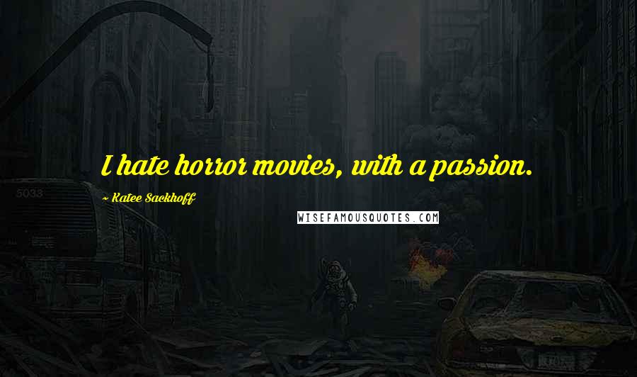 Katee Sackhoff Quotes: I hate horror movies, with a passion.