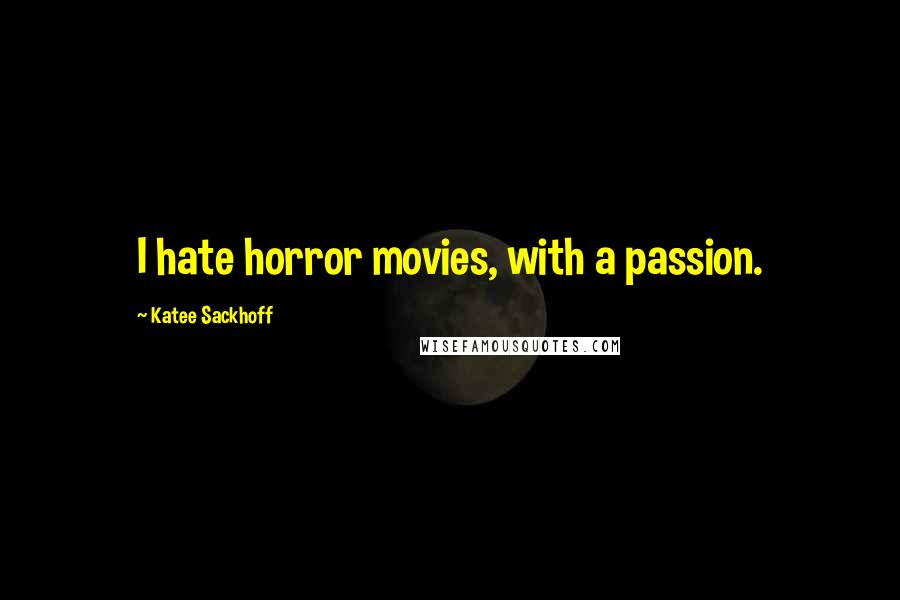 Katee Sackhoff Quotes: I hate horror movies, with a passion.