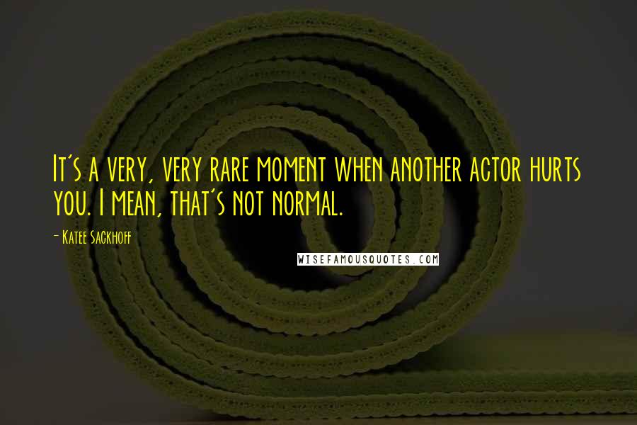 Katee Sackhoff Quotes: It's a very, very rare moment when another actor hurts you. I mean, that's not normal.
