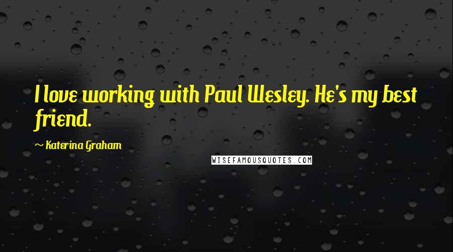 Katerina Graham Quotes: I love working with Paul Wesley. He's my best friend.