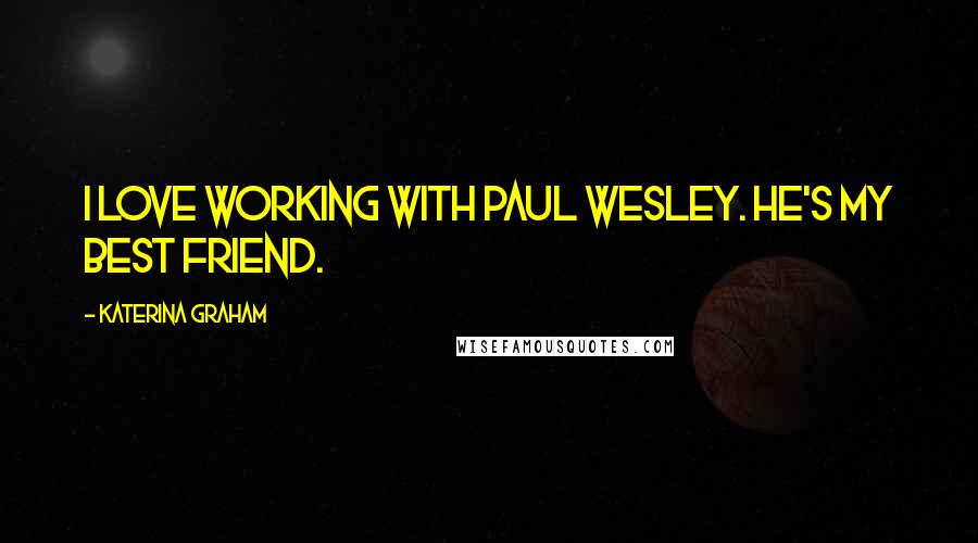 Katerina Graham Quotes: I love working with Paul Wesley. He's my best friend.