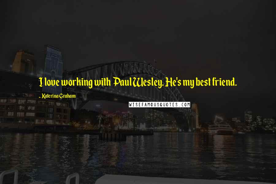 Katerina Graham Quotes: I love working with Paul Wesley. He's my best friend.