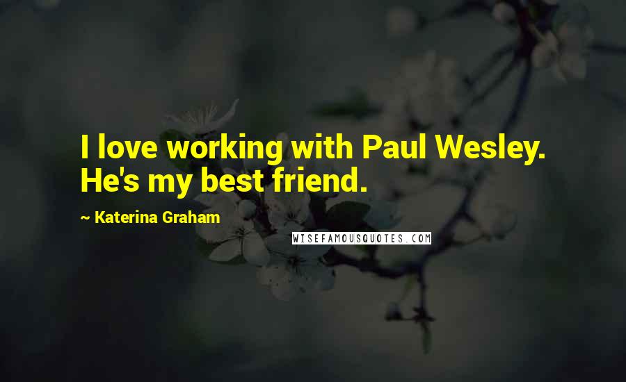 Katerina Graham Quotes: I love working with Paul Wesley. He's my best friend.