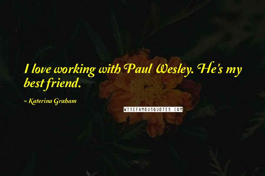 Katerina Graham Quotes: I love working with Paul Wesley. He's my best friend.