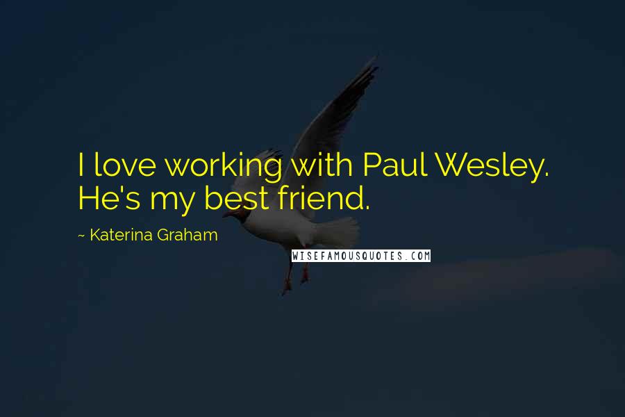 Katerina Graham Quotes: I love working with Paul Wesley. He's my best friend.