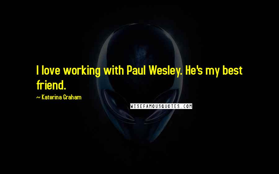 Katerina Graham Quotes: I love working with Paul Wesley. He's my best friend.