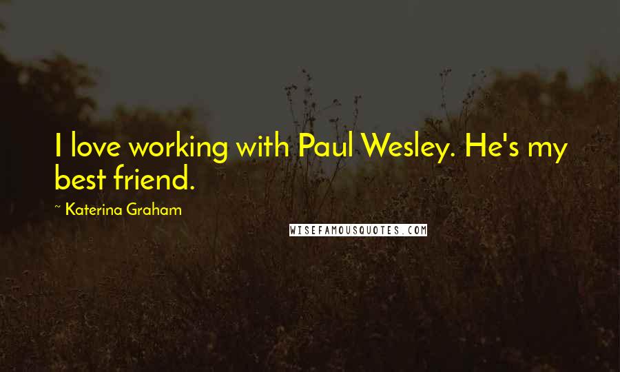 Katerina Graham Quotes: I love working with Paul Wesley. He's my best friend.