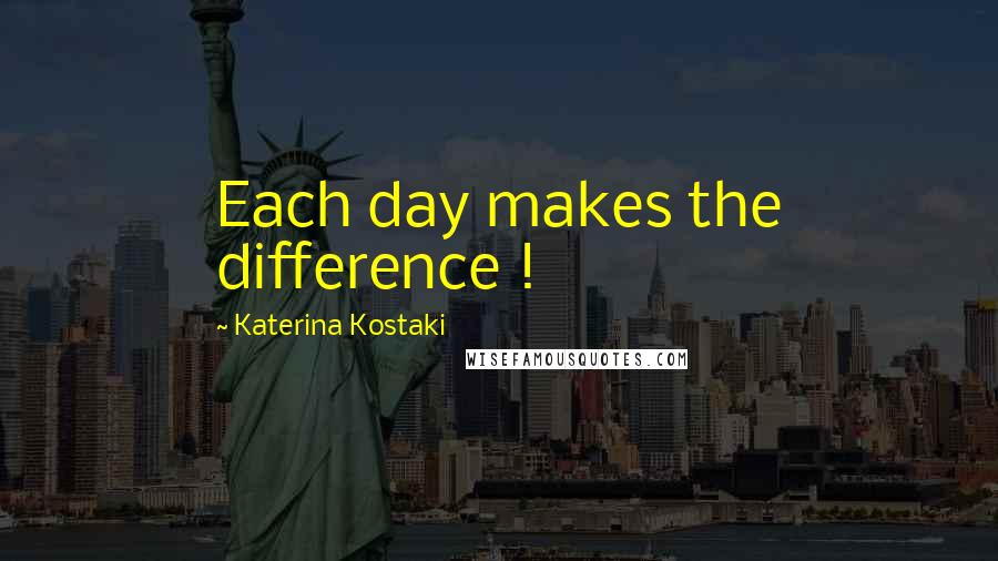 Katerina Kostaki Quotes: Each day makes the difference !