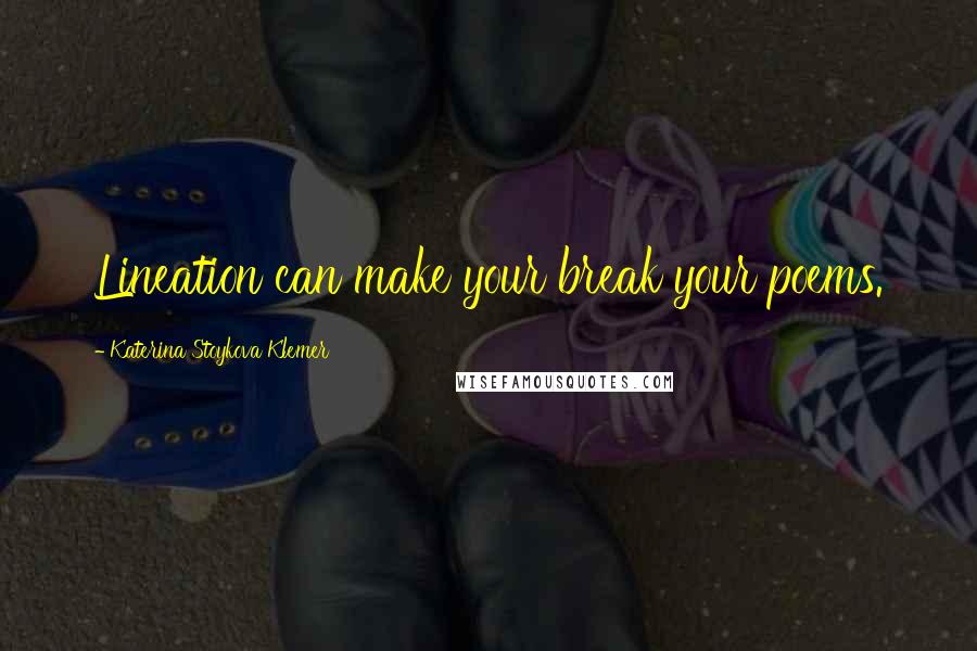 Katerina Stoykova Klemer Quotes: Lineation can make your break your poems.