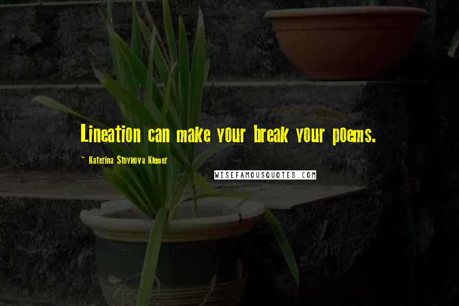 Katerina Stoykova Klemer Quotes: Lineation can make your break your poems.