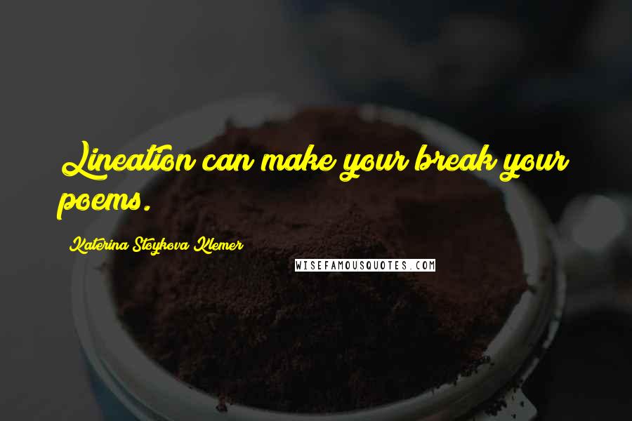 Katerina Stoykova Klemer Quotes: Lineation can make your break your poems.