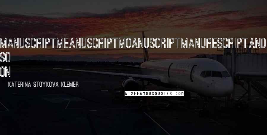 Katerina Stoykova Klemer Quotes: manuscriptmeanuscriptmoanuscriptmanurescriptand so on