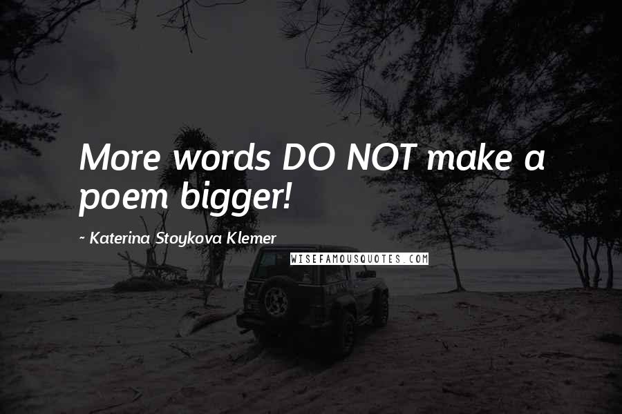 Katerina Stoykova Klemer Quotes: More words DO NOT make a poem bigger!