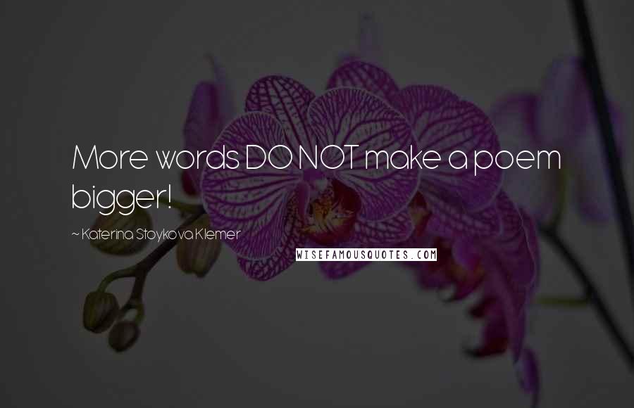 Katerina Stoykova Klemer Quotes: More words DO NOT make a poem bigger!