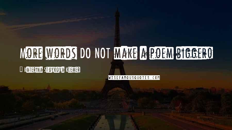 Katerina Stoykova Klemer Quotes: More words DO NOT make a poem bigger!