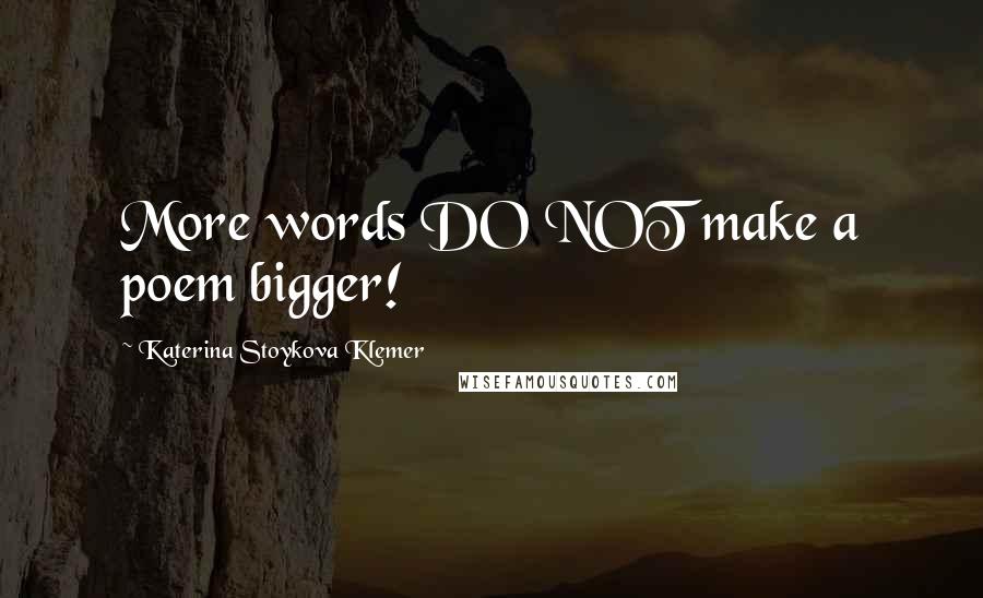 Katerina Stoykova Klemer Quotes: More words DO NOT make a poem bigger!