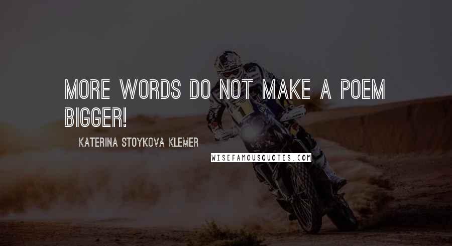 Katerina Stoykova Klemer Quotes: More words DO NOT make a poem bigger!