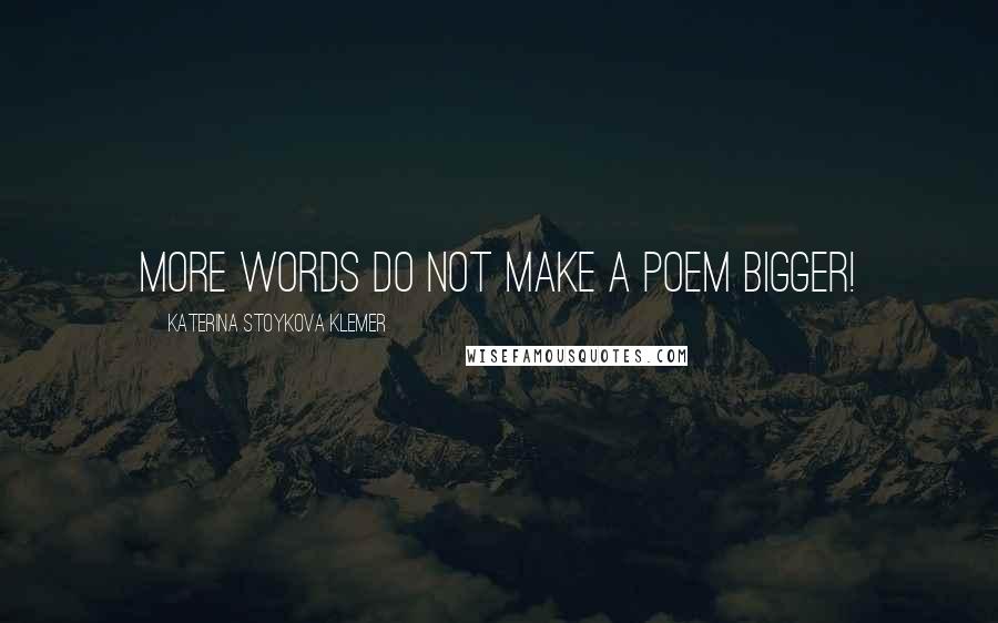 Katerina Stoykova Klemer Quotes: More words DO NOT make a poem bigger!