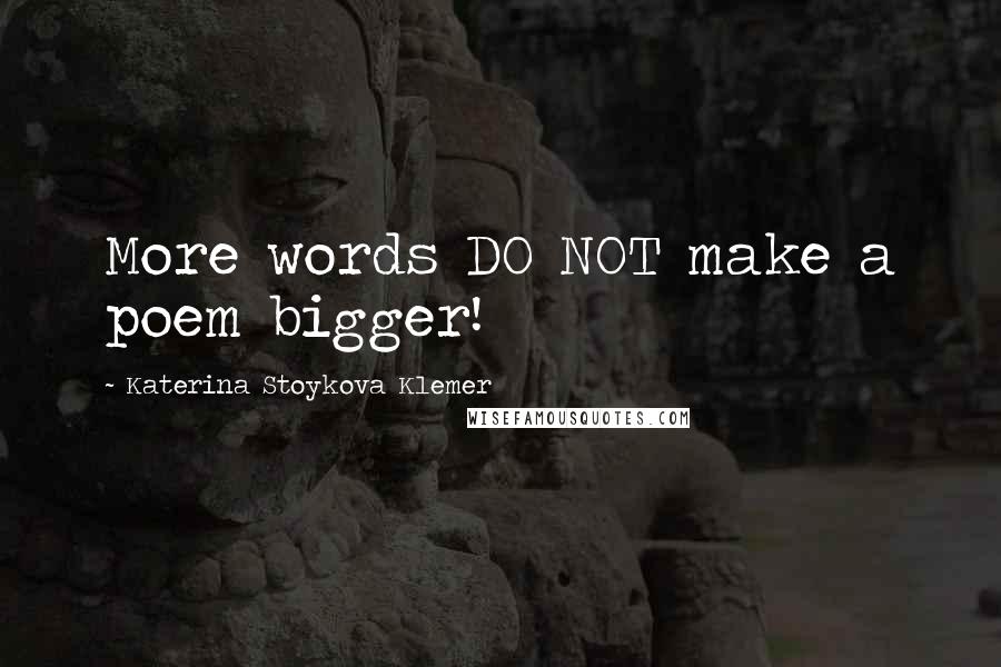 Katerina Stoykova Klemer Quotes: More words DO NOT make a poem bigger!