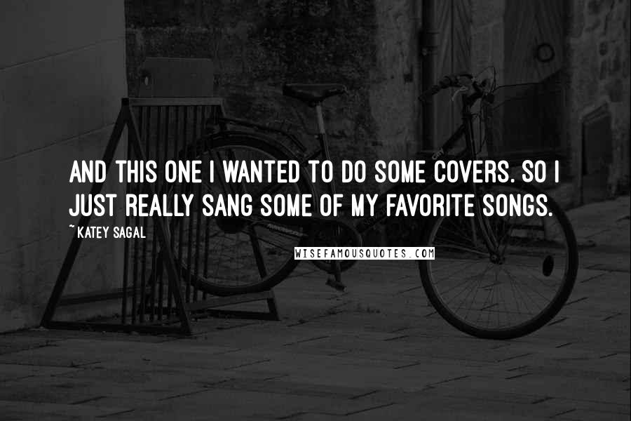 Katey Sagal Quotes: And this one I wanted to do some covers. So I just really sang some of my favorite songs.
