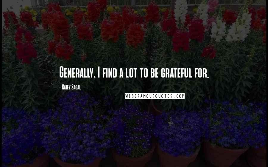 Katey Sagal Quotes: Generally, I find a lot to be grateful for.