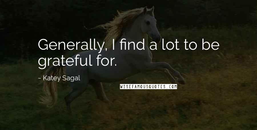 Katey Sagal Quotes: Generally, I find a lot to be grateful for.