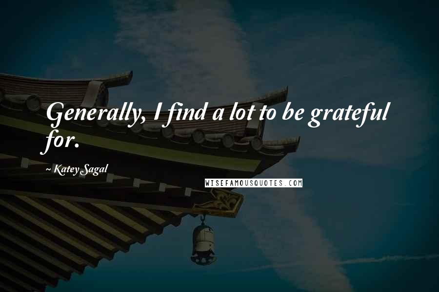 Katey Sagal Quotes: Generally, I find a lot to be grateful for.