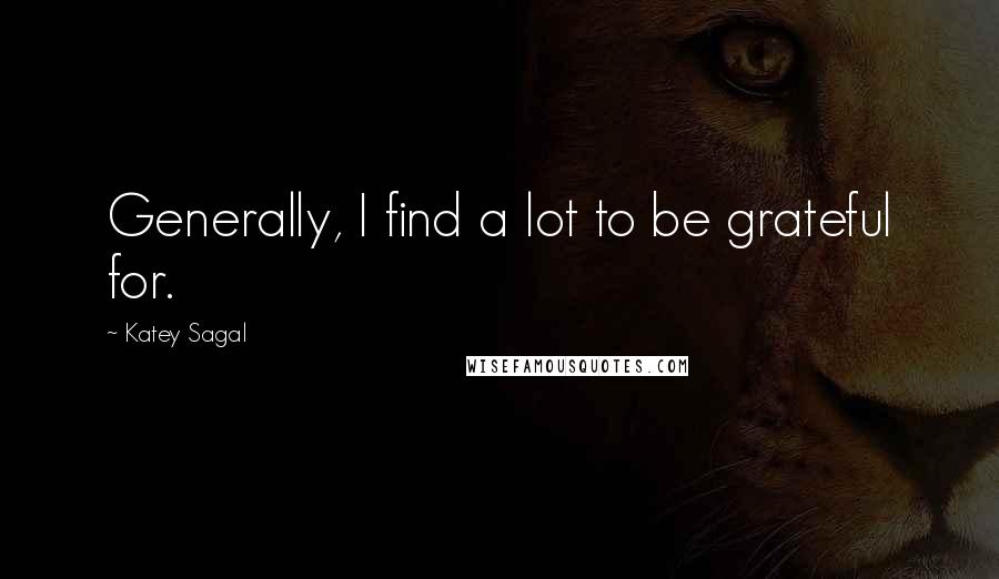 Katey Sagal Quotes: Generally, I find a lot to be grateful for.