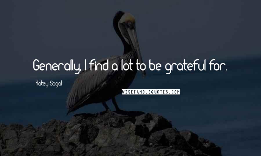 Katey Sagal Quotes: Generally, I find a lot to be grateful for.