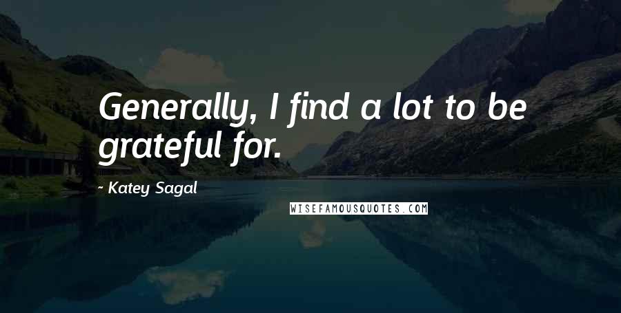 Katey Sagal Quotes: Generally, I find a lot to be grateful for.