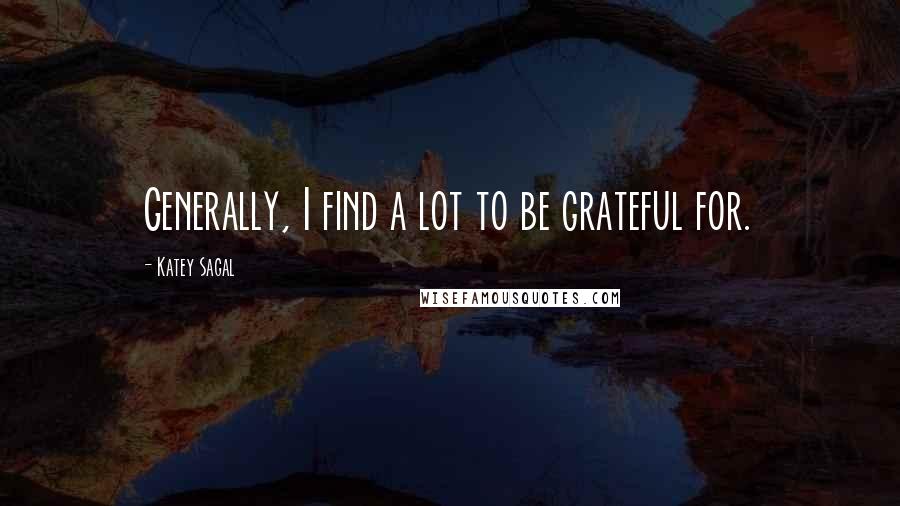 Katey Sagal Quotes: Generally, I find a lot to be grateful for.