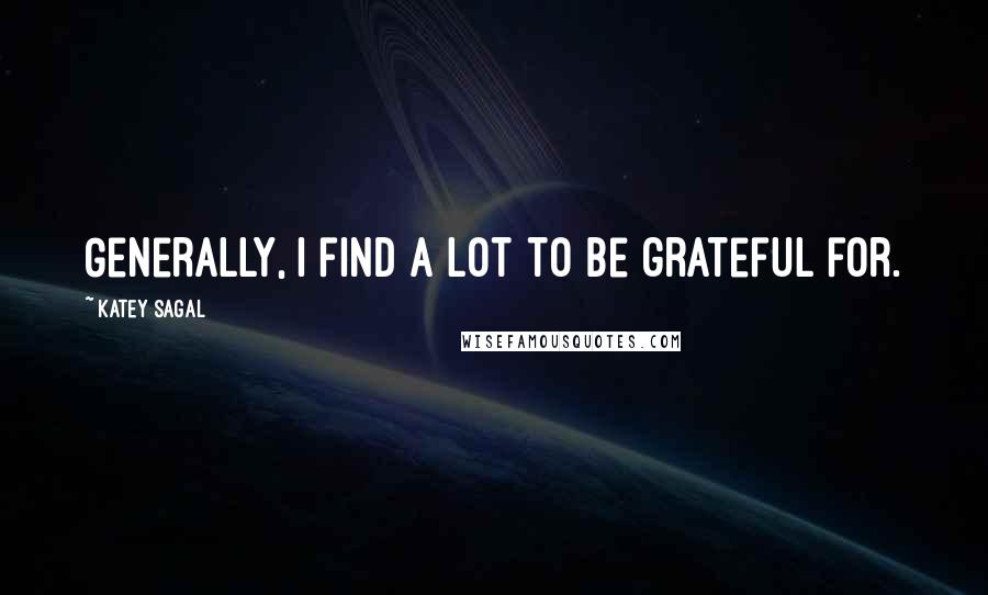 Katey Sagal Quotes: Generally, I find a lot to be grateful for.