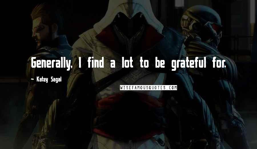 Katey Sagal Quotes: Generally, I find a lot to be grateful for.