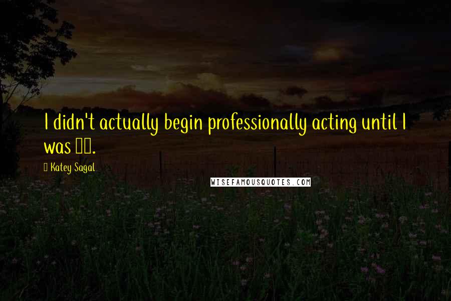 Katey Sagal Quotes: I didn't actually begin professionally acting until I was 30.