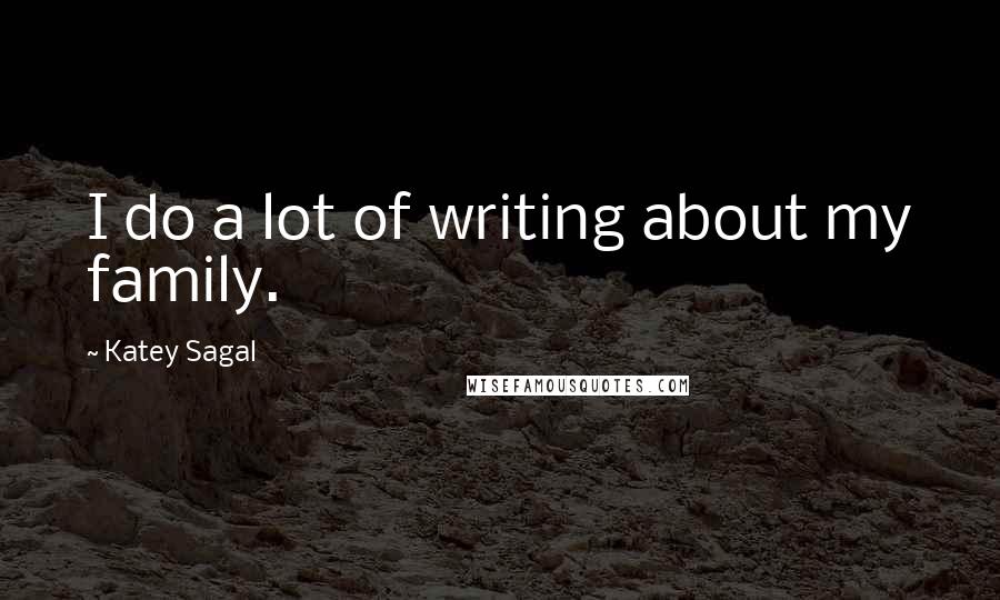 Katey Sagal Quotes: I do a lot of writing about my family.