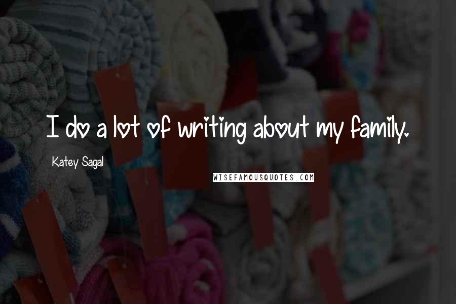 Katey Sagal Quotes: I do a lot of writing about my family.