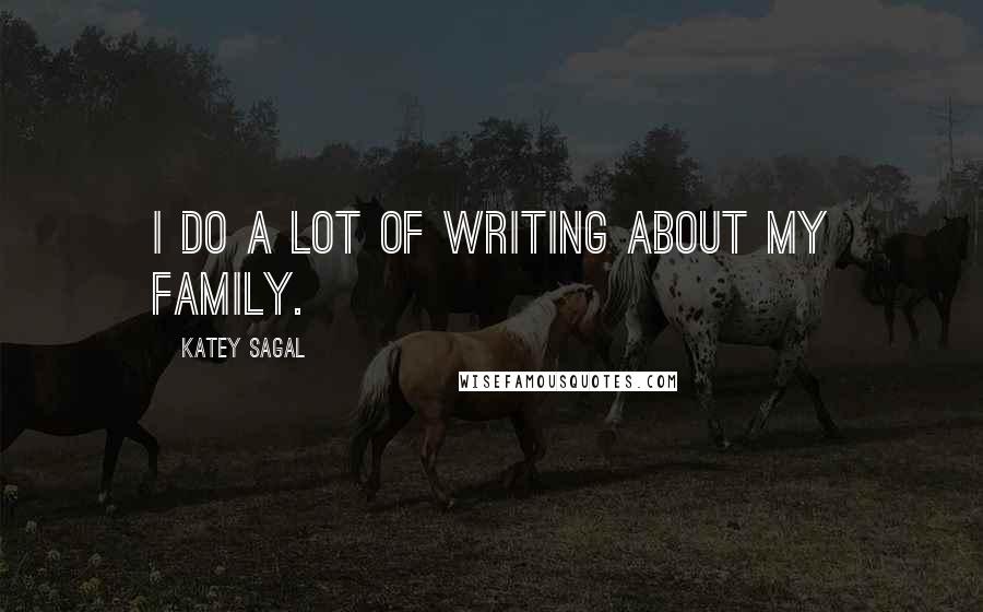 Katey Sagal Quotes: I do a lot of writing about my family.