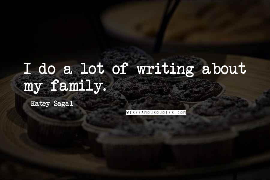 Katey Sagal Quotes: I do a lot of writing about my family.