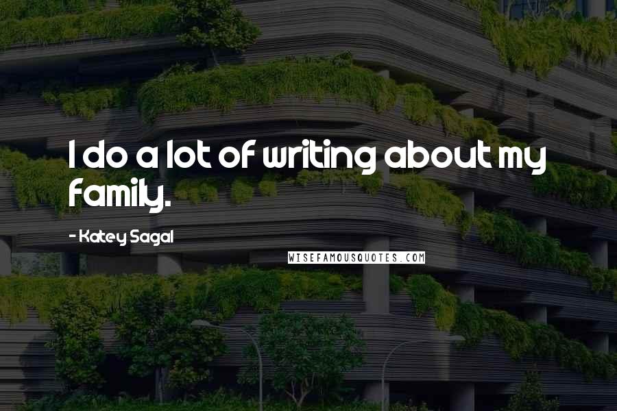 Katey Sagal Quotes: I do a lot of writing about my family.