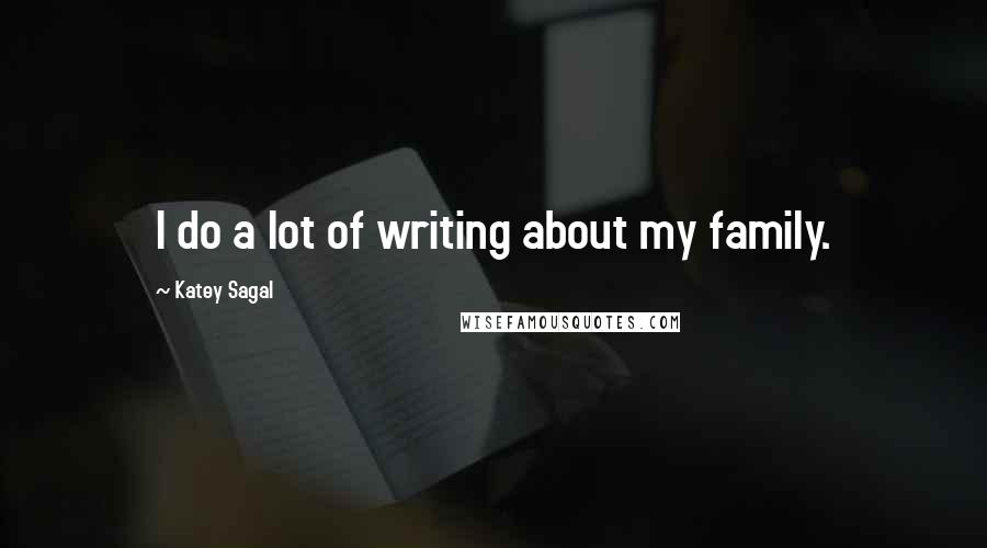 Katey Sagal Quotes: I do a lot of writing about my family.