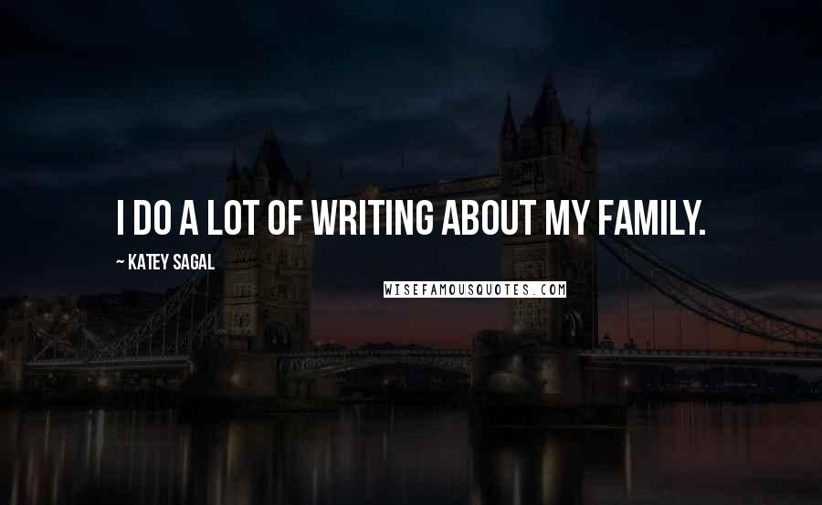 Katey Sagal Quotes: I do a lot of writing about my family.